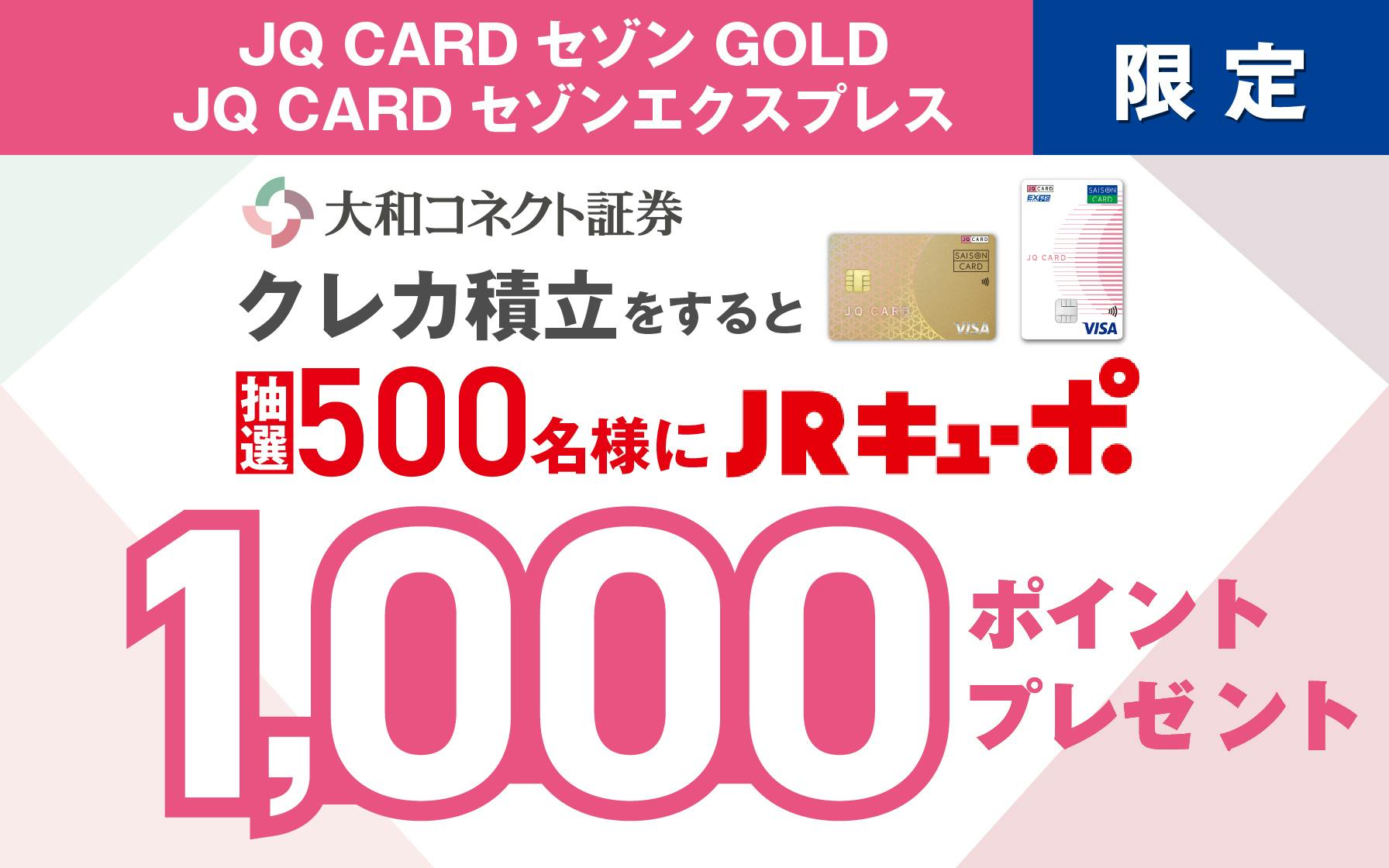 【JQ CARDセゾンGOLD・JQ CARDセゾンエクスプレス限定】大和コネクト証券クレカ積立をすると抽選500名様にJRキューポ1,000ポイントプレゼント