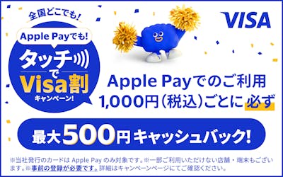 Apple Payでも！タッチでVisa割キャンペーン！　Apple Payでのご利用1,000円（税込）ごとに必ず最大500円キャッシュバック！