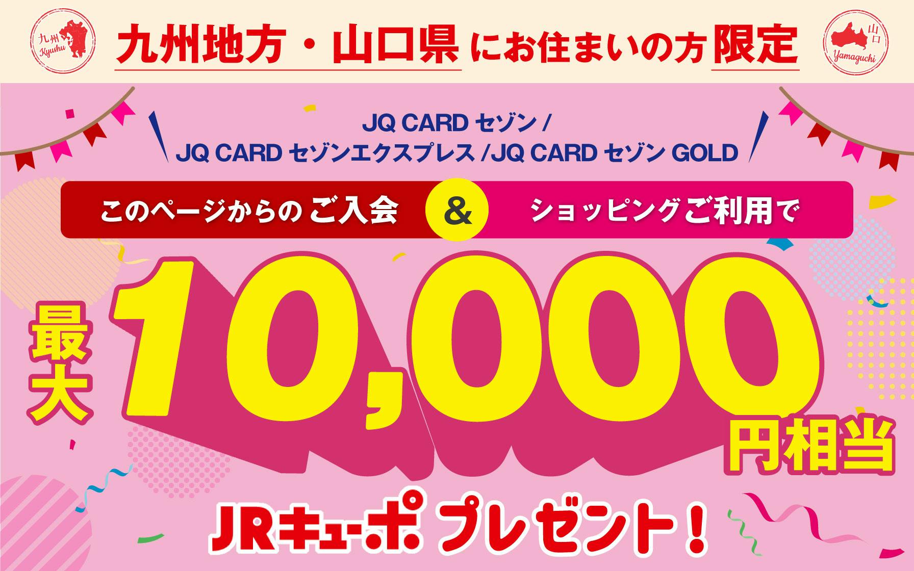 九州地方・山口県にお住まいの方限定 JQ CARDセゾン/エクスプレス/ゴールド入会ご利用で最大10,000円相当JRキューボプレゼント