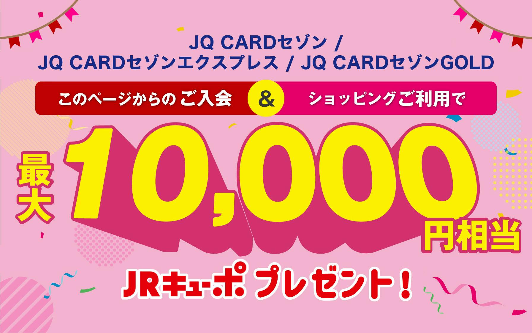 JQ CARDセゾン/エクスプレス/ゴールド入会ご利用で最大10,000円相当JRキューボプレゼント