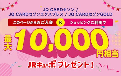 JQ CARDセゾン/エクスプレス/ゴールド入会ご利用で最大10,000円相当JRキューボプレゼント