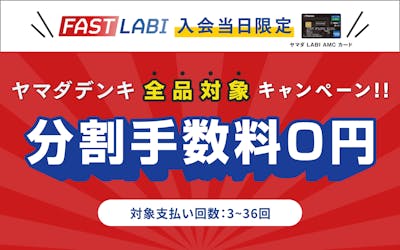 ヤマダ LABI AMC カード　FAST LABI　入会当日限定　ヤマダデンキ全品対象キャンペーン！分割手数料０円　対象支払い回数：3～36回