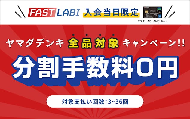 ヤマダ LABI AMC カード　FAST LABI　入会当日限定　ヤマダデンキ全品対象キャンペーン！分割手数料０円　対象支払い回数：3～36回