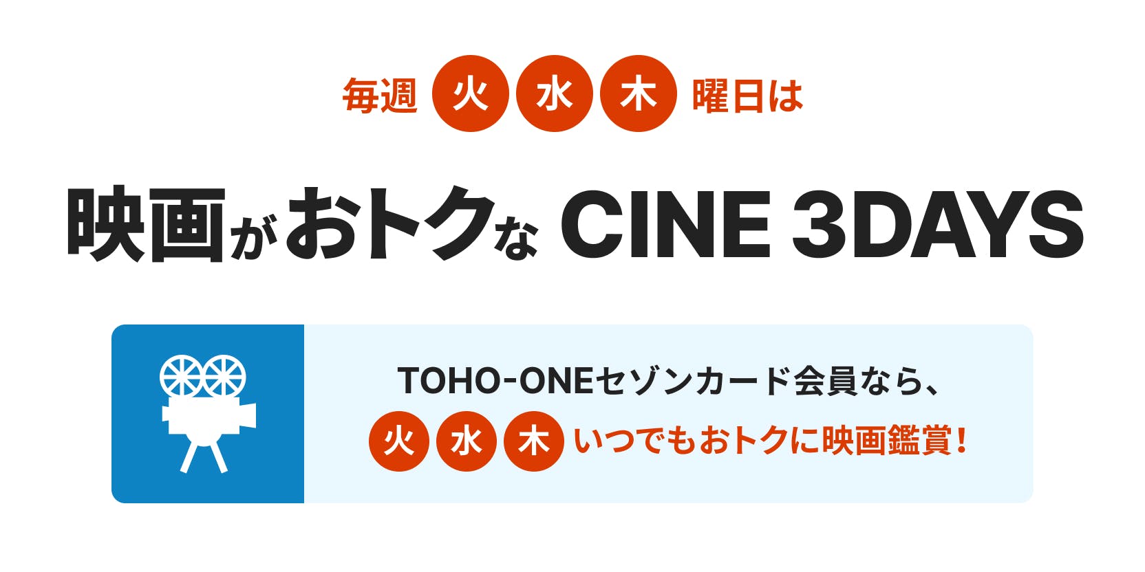 毎週火・水・木曜日は映画がおトクなCINE 3DAYS。TOHO-ONEセゾンカード会員なら、火・水・木曜日はいつでもおトクに映画鑑賞！
