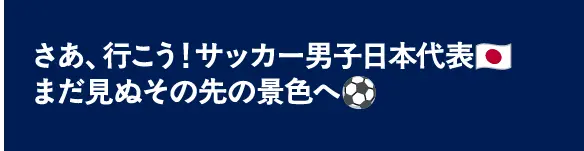 さあ、行こう！サッカー男子日本代表🇯🇵まだ見ぬその先の景色へ⚽️