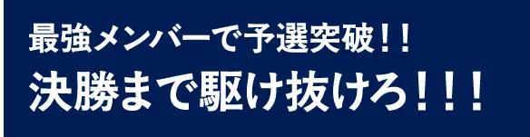 最強メンバーで予選突破！！決勝まで駆け抜けろ！！！